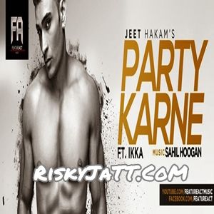 Party Karne (feat. Ikka) Jeet Hakam mp3 song download, Party Karne (Feat. Ikka) Jeet Hakam full album