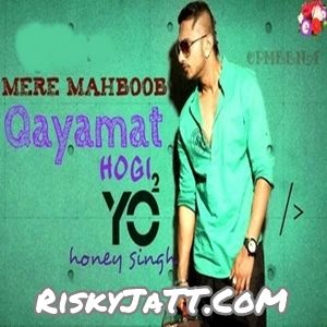 Mere Mehboob Qayamat Hogi Yo Yo Honey Singh mp3 song download, Mere Mehboob Qayamat Hogi Yo Yo Honey Singh full album