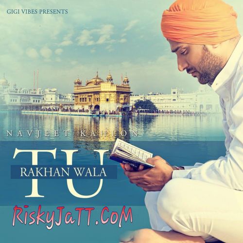 Rakhan Wala Tu Navjeet Kahlon mp3 song download, Rakhan Wala Tu Navjeet Kahlon full album