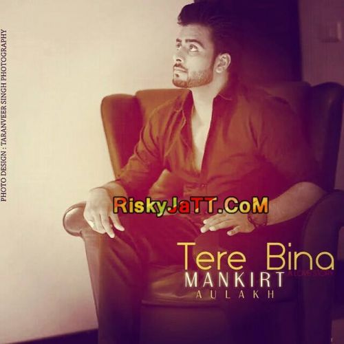 Tere Bina Mankirt Aulakh mp3 song download, Tere Bina Mankirt Aulakh full album