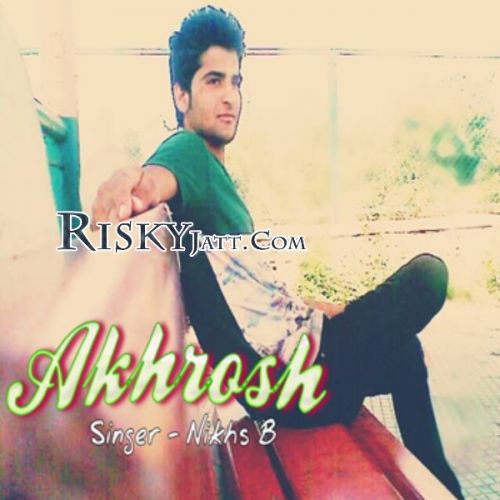 Akhrosh Ft Mr. Suddam Nikhs B mp3 song download, Akhrosh Nikhs B full album