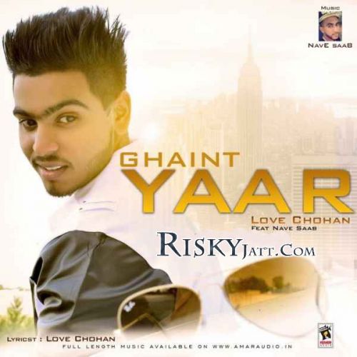 Download Ghaint Yaar Ft Nave Saab Love Chohan mp3 song, Ghaint Yaar Love Chohan full album download