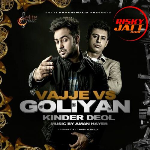 Vajje Vs Goliyan Ft. Aman Hayer Kinder Deol mp3 song download, Vajje Vs Goliyan Kinder Deol full album