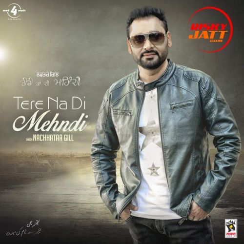 Jaan Nachhatar Gill mp3 song download, Tere Na Di Mehndi Nachhatar Gill full album