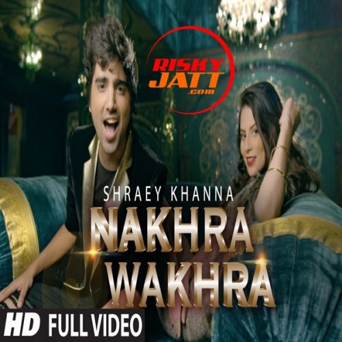 Nakhra Shraey Khanna mp3 song download, Nakhra Wakhra Shraey Khanna full album