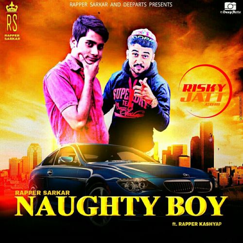 Naughty Boy Rapper Sarkar, Rapper Kashyap mp3 song download, Naughty Boy Rapper Sarkar, Rapper Kashyap full album