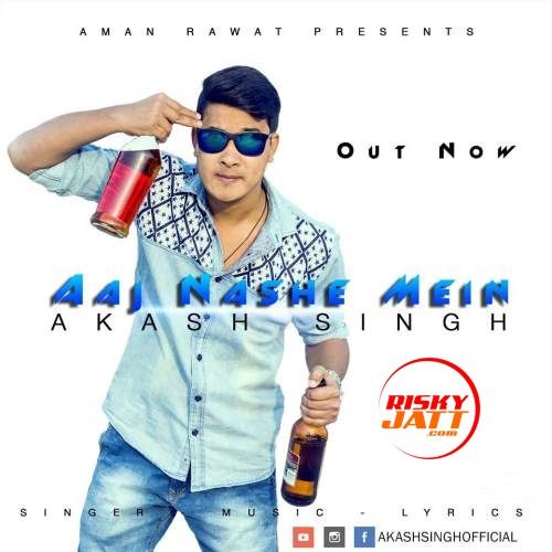 Aaj Nashe Mein Akash singh mp3 song download, Aaj Nashe Mein Akash singh full album