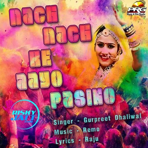 Download Nach Nach Ke Aayo Pasino Gurpreet Dhaliwal mp3 song, Nach Nach Ke Aayo Pasino Gurpreet Dhaliwal full album download