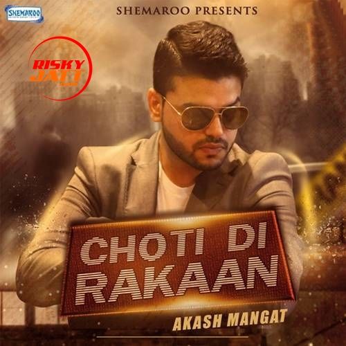 Choti Di Rakaan Akash Mangat mp3 song download, Choti Di Rakaan Akash Mangat full album