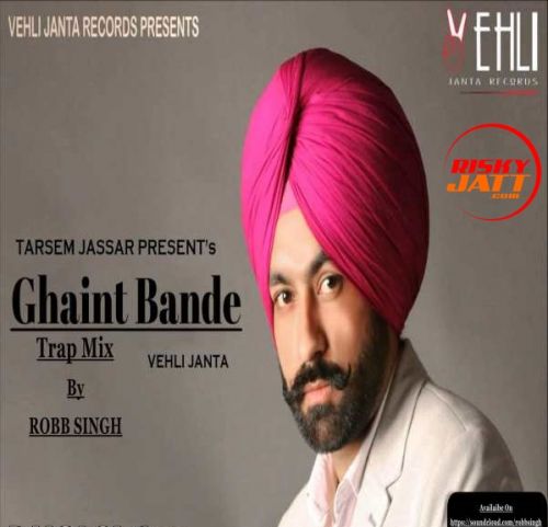 Ghaint Bande (Trap-Mix) Robb Singh, Tarsem Jassar mp3 song download, Ghaint Bande (Trap-Mix) Robb Singh, Tarsem Jassar full album