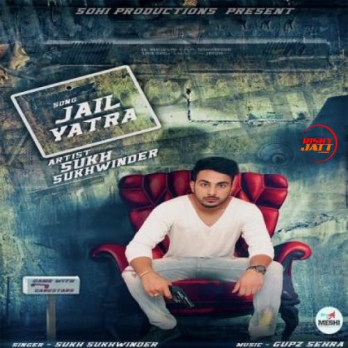 Jail Yatra Sukh Sukhwinder mp3 song download, Jail Yatra Sukh Sukhwinder full album