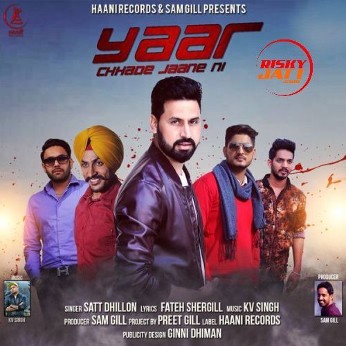 Yaar Chhade Jaane Ni Satt Dhillon mp3 song download, Yaar Chhade Jaane Ni Satt Dhillon full album