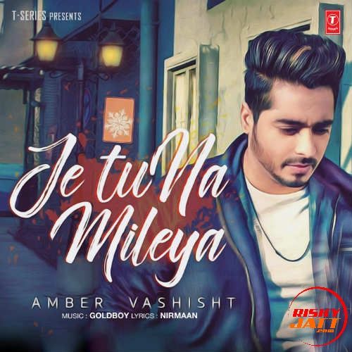 Je Tu Na Mileya Amber Vashisht mp3 song download, Je Tu Na Mileya Amber Vashisht full album