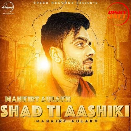 Shad Ti Aashiki Mankirat Aulakh mp3 song download, Shad Ti Aashiki Mankirat Aulakh full album