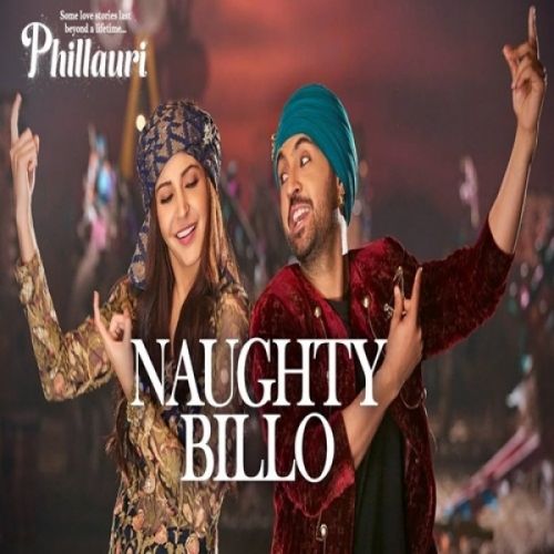 Naughty Billo (Phillauri) Diljit Dosanjh, Nakash Aziz, Shilpi Paul, Anushka Sharma mp3 song download, Naughty Billo Diljit Dosanjh, Nakash Aziz, Shilpi Paul, Anushka Sharma full album