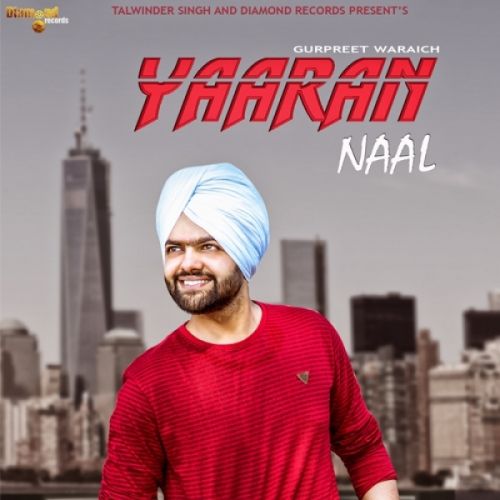 Yaaran Naal Gurpreet Waraich mp3 song download, Yaaran Naal Gurpreet Waraich full album