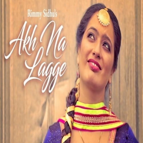 Akh Na Lagge Rimmy Sidhu mp3 song download, Akh Na Lagge Rimmy Sidhu full album