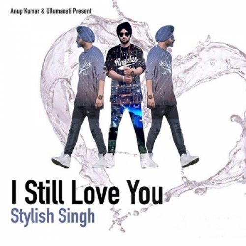 I Still Love You Stylish Singh mp3 song download, I Still Love You Stylish Singh full album