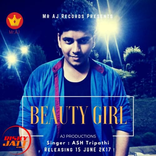 Beauty Girl Ft. Mr Aj ASH Tripathi mp3 song download, Beauty Girl Ft. Mr Aj ASH Tripathi full album