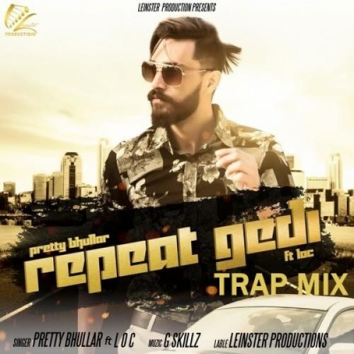 Repeat Gedi TrapMix Pretty Bhullar, LOC mp3 song download, Repeat Gedi TrapMix Pretty Bhullar, LOC full album