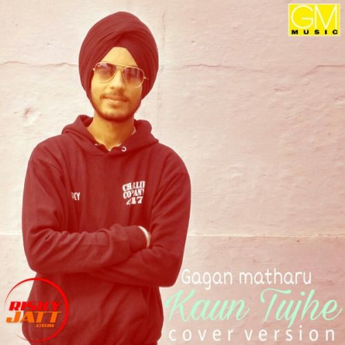 Kaun tujhe cover song Gagan Matharoo mp3 song download, Kaun tujhe cover song Gagan Matharoo full album