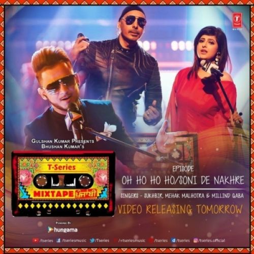 Oh Ho Ho,Soni De Nakhre Mehak Malhotra, Millind Gaba, Sukhbir mp3 song download, Oh Ho Ho,Soni De Nakhre Mehak Malhotra, Millind Gaba, Sukhbir full album