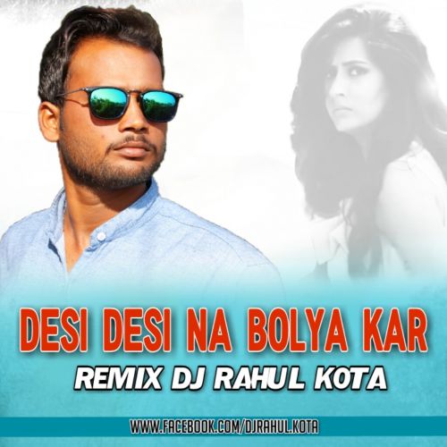 Desi Desi Na Boliya Kar Chori Re DjRahulKota mp3 song download, Desi Desi Na Boliya Kar Chori Re Remix DjRahulKota full album