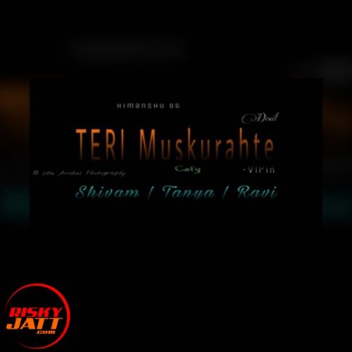 Teri Muskuraahtien Shivam Singla, Tanya, Rapper Ravi mp3 song download, Teri Muskuraahtien Shivam Singla, Tanya, Rapper Ravi full album