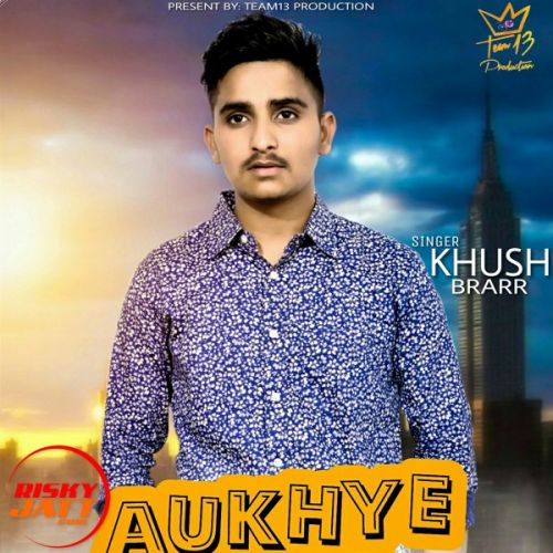 Aukhye yaar chadne Khush Brarr mp3 song download, Aukhye yaar chadne Khush Brarr full album