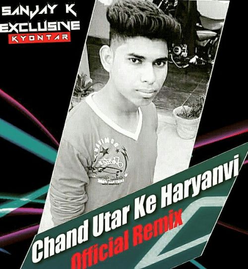 Chand Utar Ke Sanjay K Exclusive Kyontar mp3 song download, Chand Utar Ke Sanjay K Exclusive Kyontar full album