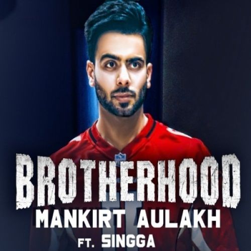 Brotherhood Mankirt Aulakh, Singga mp3 song download, Brotherhood Mankirt Aulakh, Singga full album