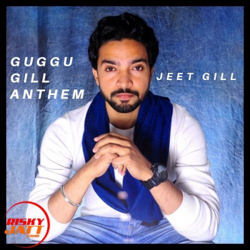 Guggu Gill Anthem Jeet Gill mp3 song download, Guggu Gill Anthem Jeet Gill full album