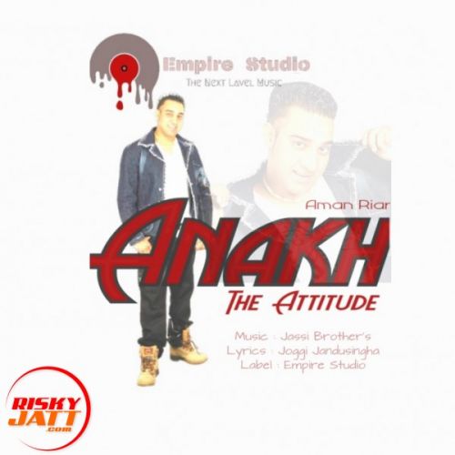 Anakh - The Attitude Aman Riar mp3 song download, Anakh - The Attitude Aman Riar full album