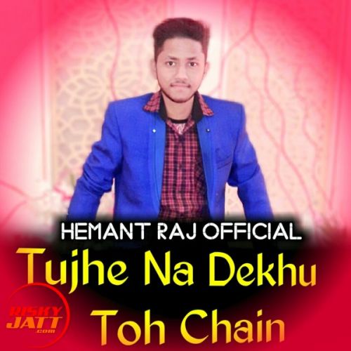 Tujhe Na Dekhu To Chain (New Version) Hemant Raj mp3 song download, Tujhe Na Dekhu To Chain (New Version) Hemant Raj full album