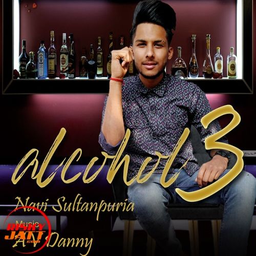 Alcohol 3 Navi Sultanpuria, AV Danny mp3 song download, Alcohol 3 Navi Sultanpuria, AV Danny full album