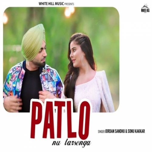 Patlo Nu Tarsenga Jordan Sandhu, Sonu Kakkar mp3 song download, Patlo Nu Tarsenga Jordan Sandhu, Sonu Kakkar full album