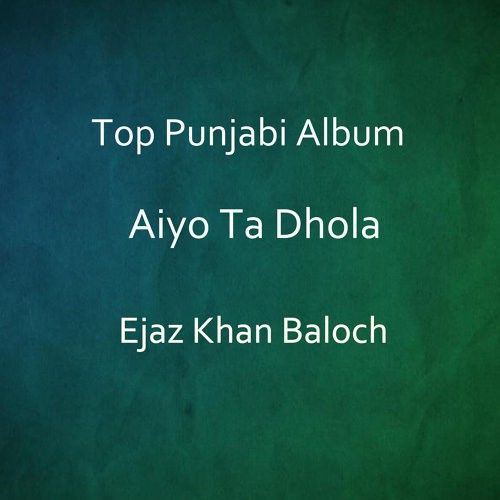 Ey Log Ejaz Khan Baloch mp3 song download, Aiyo Ta Dhola Ejaz Khan Baloch full album