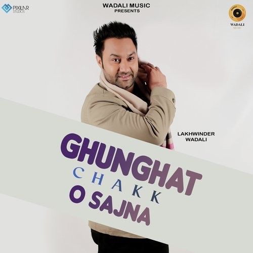 Ghunghat Chakk O Sajna Lakhwinder Wadali mp3 song download, Ghunghat Chakk O Sajna Lakhwinder Wadali full album