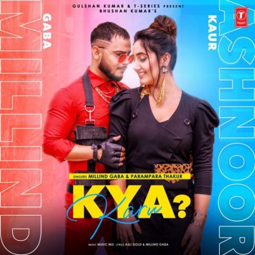 Kya Karu Millind Gaba, Parmpara Thakur mp3 song download, Kya Karu Millind Gaba, Parmpara Thakur full album