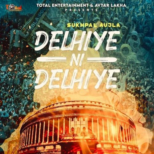 Delhiye Ni Delhiye Sukhpal Aujla mp3 song download, Delhiye Ni Delhiye Sukhpal Aujla full album