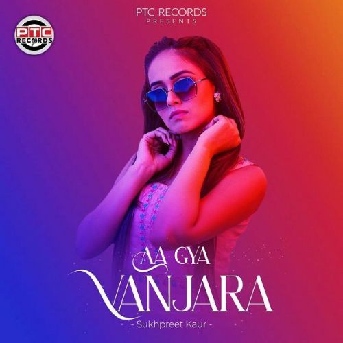 Aa Gya Vanjara Sukhpreet Kaur mp3 song download, Aa Gya Vanjara Sukhpreet Kaur full album