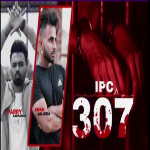 Ipc 307 Parry Sarpanch, Aman Jaluria mp3 song download, Ipc 307 Parry Sarpanch, Aman Jaluria full album