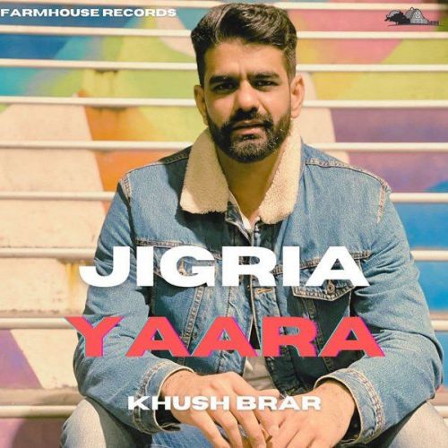 Jigria Yaara Khush Brar mp3 song download, Jigria Yaara Khush Brar full album