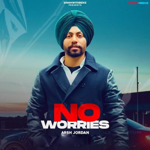 No Worries Arsh Jordan mp3 song download, No Worries Arsh Jordan full album