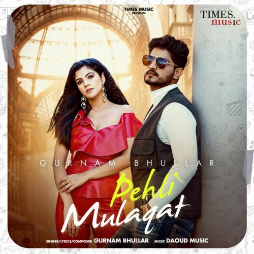 Pehli Mulaqat Gurnam Bhullar mp3 song download, Pehli Mulaqat Gurnam Bhullar full album