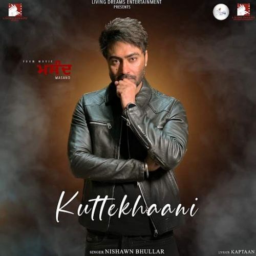 Kuttekhaani Nishawn Bhullar mp3 song download, Kuttekhaani Nishawn Bhullar full album