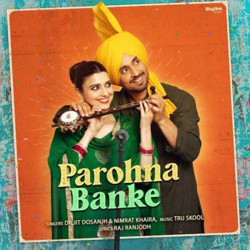 Parohna Banke Diljit Dosanjh, Nimrat Khaira mp3 song download, Parohna Banke Diljit Dosanjh, Nimrat Khaira full album