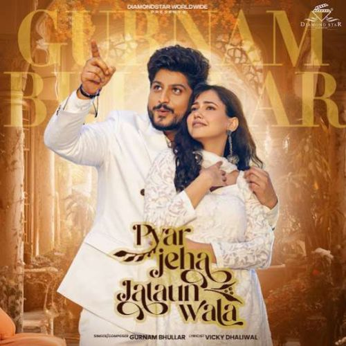 Pyar Jeha Jataun Wala Gurnam Bhullar mp3 song download, Pyar Jeha Jataun Wala Gurnam Bhullar full album