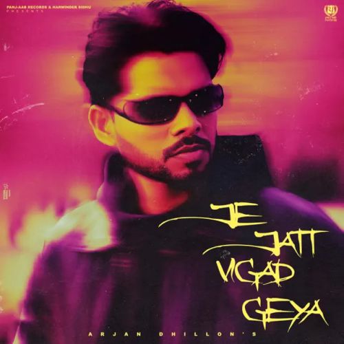 Je Jatt Vigad Geya Arjan Dhillon mp3 song download, Je Jatt Vigad Geya Arjan Dhillon full album