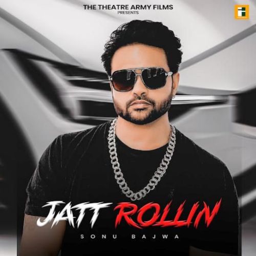 Jatt Rollin Sonu Bajwa mp3 song download, Jatt Rollin Sonu Bajwa full album